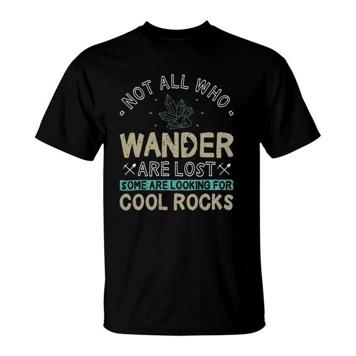 Some Are Looking For Cool Rocks - Geologist Geode Hunter T-Shirt