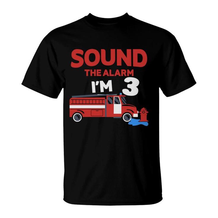 Sound The Alarm I Am Three Years Old And I Have A 3Rd Birthday Party With The Desire To Be A Firefighter T-Shirt