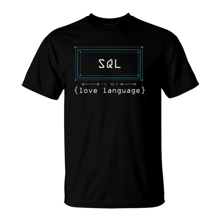 Sql Is My Love Language Programmer T-Shirt