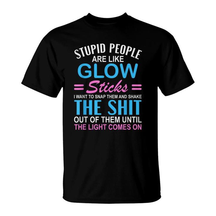 Stupid People Are Like-Glow Sticks Funny Sarcastic Saying  T-Shirt