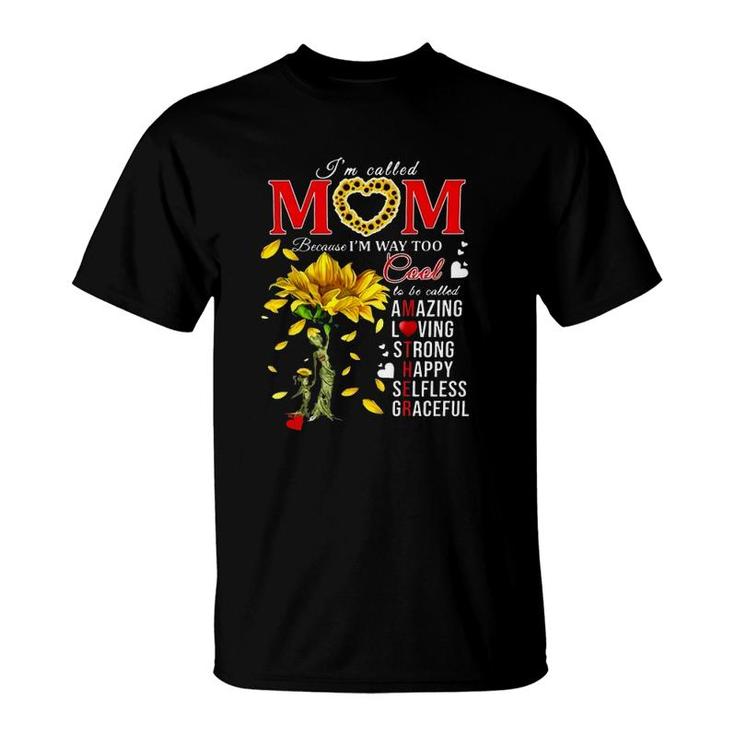 Sunflower Im Called Mom Because Im Way Too Cool Is Be Called Amazing Loving Strong Happy Selfless Graceful T-Shirt