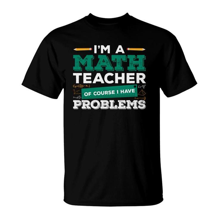 Teacher Design With Math Puns Equation Im A Math Teacher Having Problems T-Shirt