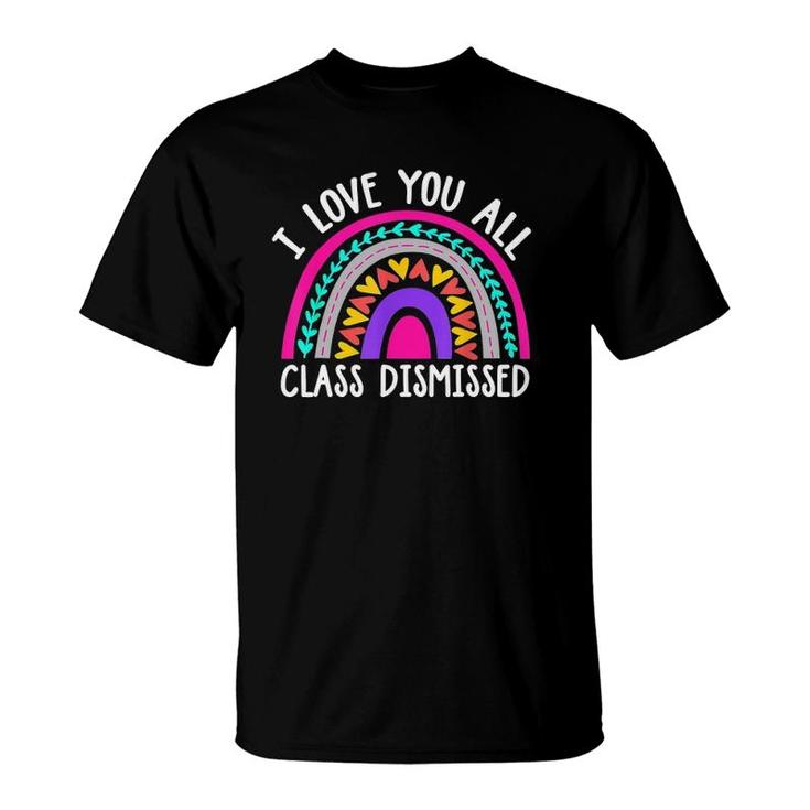 Teacher I Love You All Class Dismissed - Last Day Of School T-Shirt