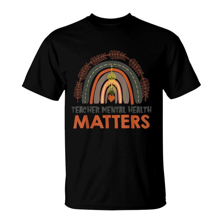 Teacher Mental Health Matters Awareness Boho Rainbow  T-Shirt