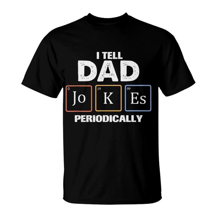 Tell Dad Jokes Periodically Chemistry Funny Gift Fathers Day T-Shirt