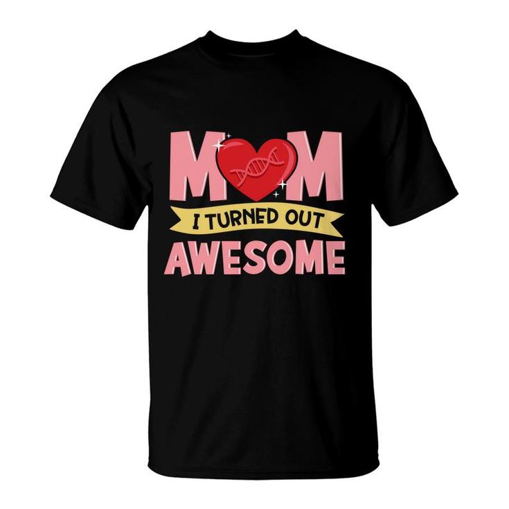Thanks For Your Dna Mom I Turned Out Awesome Mothers Day  T-Shirt