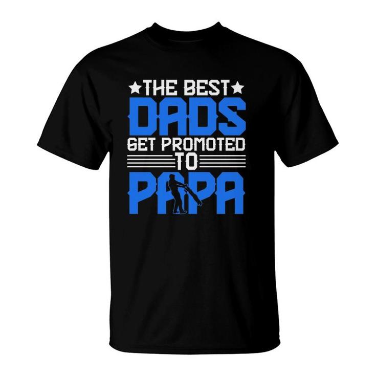The Best Dads Get Promoted To Papa Grandpa Grandfather Fathers Day T-Shirt