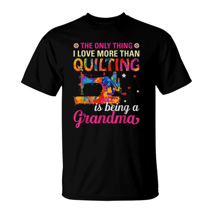 The Only Thing I Love More Than Quilting Is Being A Grandma  T-Shirt