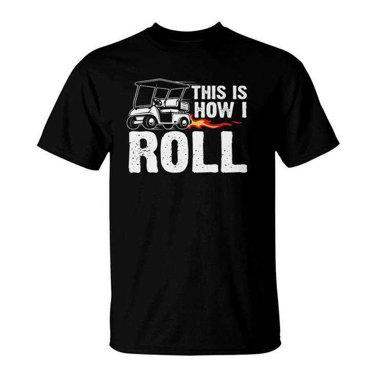 This Is How I Roll Golf Cart Driver Golfing Golfer T-Shirt