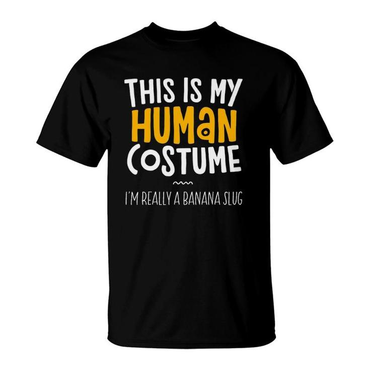 This Is My Human Costume I'm Really A Banana Slug T Shirt This Is My Human Costume I'm Really A Banana Slug T Shirt