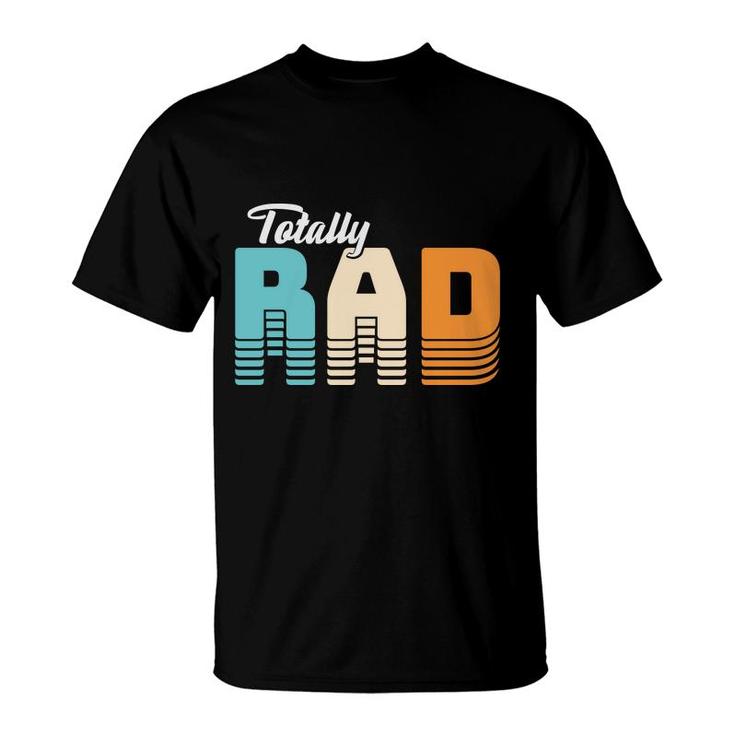 Totall Rad 80S 90S Styles Vintage Great Gift T-Shirt