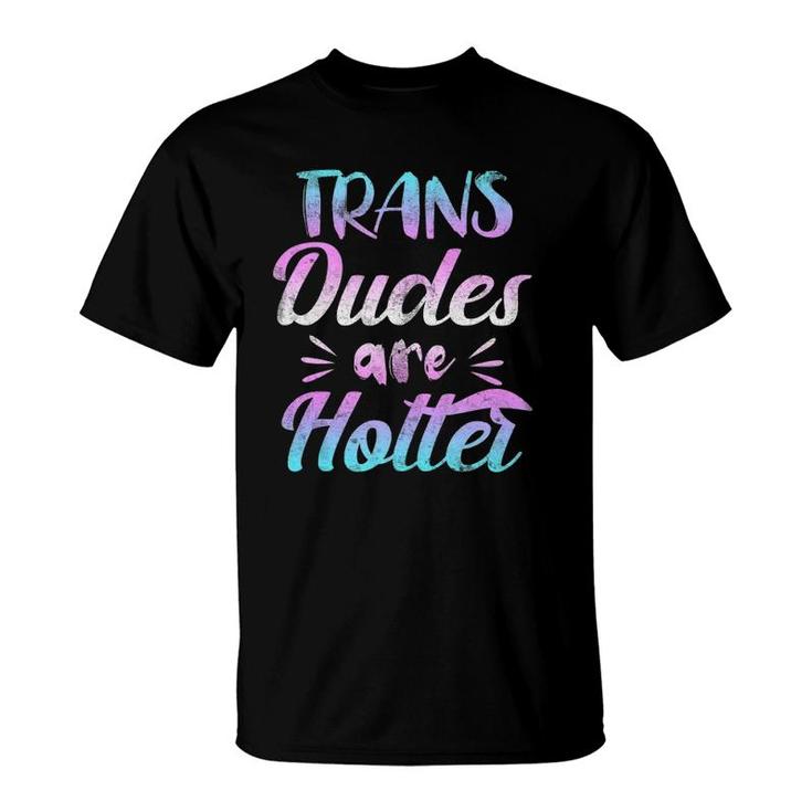 Trans Dudes Are Hotter - Transgender Pride  T-Shirt