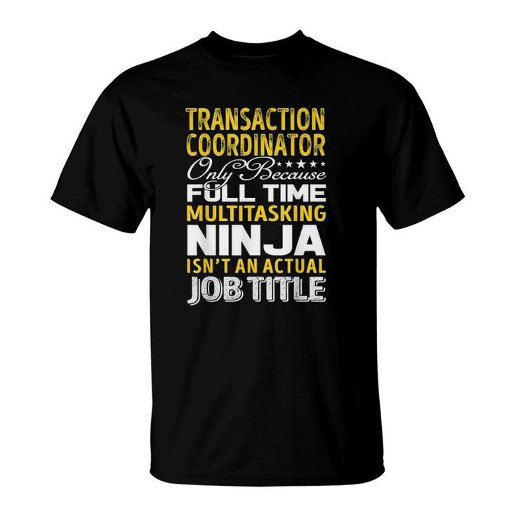Transaction Coordinator Only Because Full Time Multitasking Ninja Isnt An Actual Job Title T-Shirt