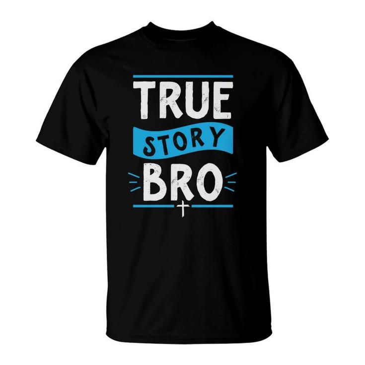 True Story Bro Bible Verse Cross Christian Easter Sunday Christian T-Shirt