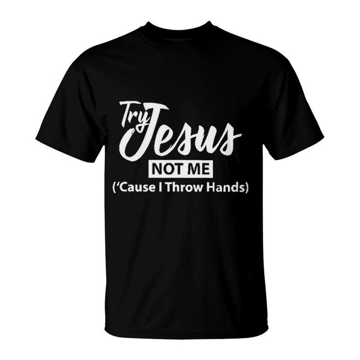 Try Jesus Not Me Cause I Throw Hands 2022 Trend T-Shirt
