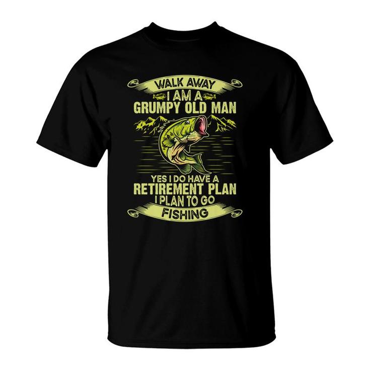 Walk Away I Am A Grumpy Old Man Yes I Do Have A Retirement Plan To Go Fishing T-Shirt