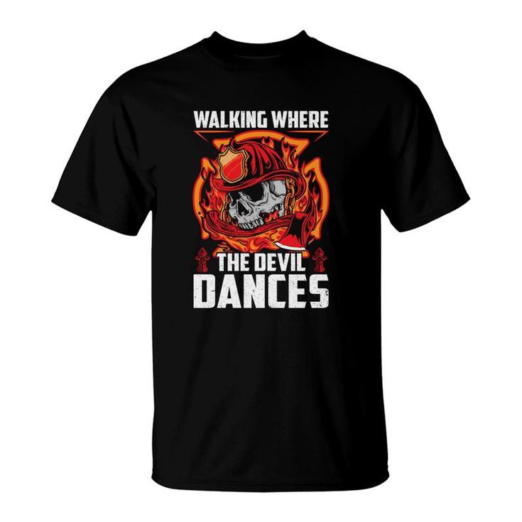 Walking Where The Devil Dances Firefighter Jobs T-Shirt