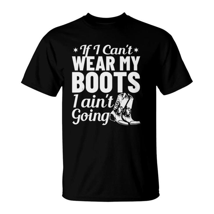 Western Clothing If I Cant Wear My Boots I Aint Going  T-Shirt