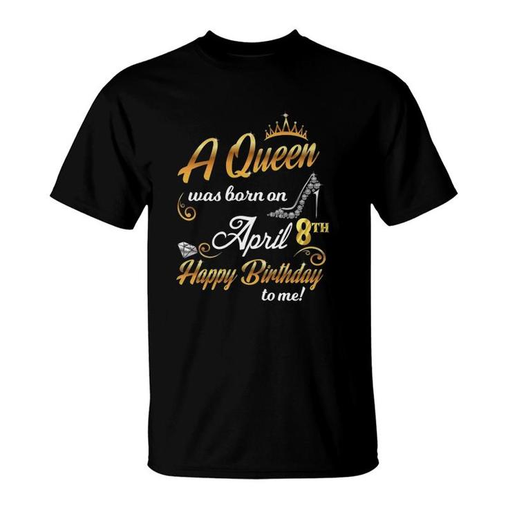 Womens 8Th April Birthday Gift A Queen Was Born On April 8 Cute T-Shirt