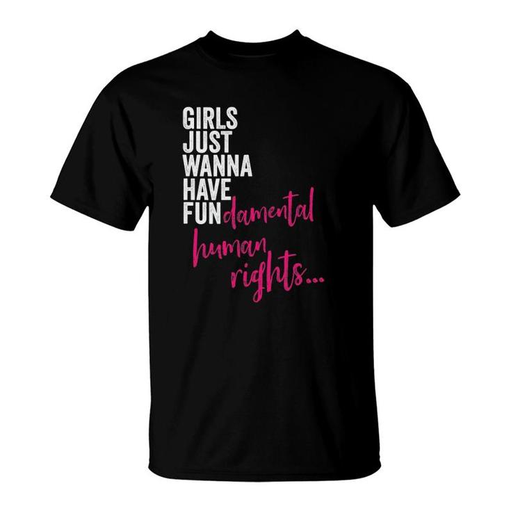 Womens Girls Just Wanna Have Fun Damental Rights Feminist T-Shirt
