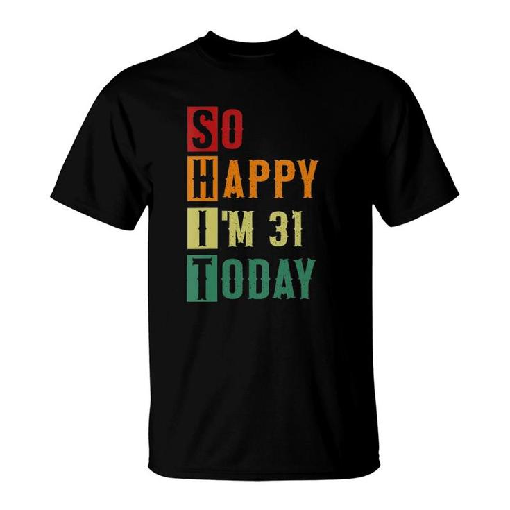Womens So Happy Im 31 Today Funny 31 Years Old 31St Birthday T-Shirt