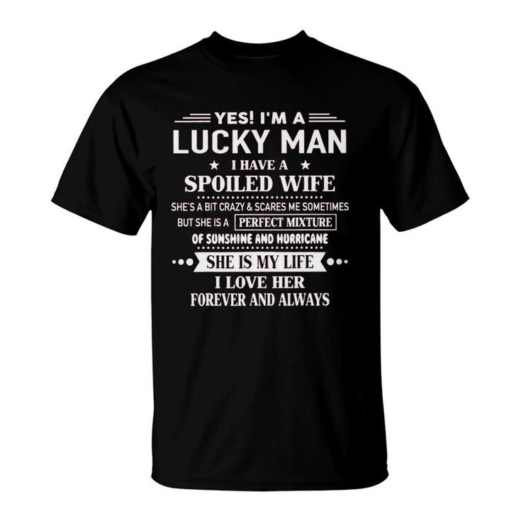 Yes Im A Lucky Man I Have A Spoiled Wife Perfect Mixture I Love Her Forever And Always T-Shirt