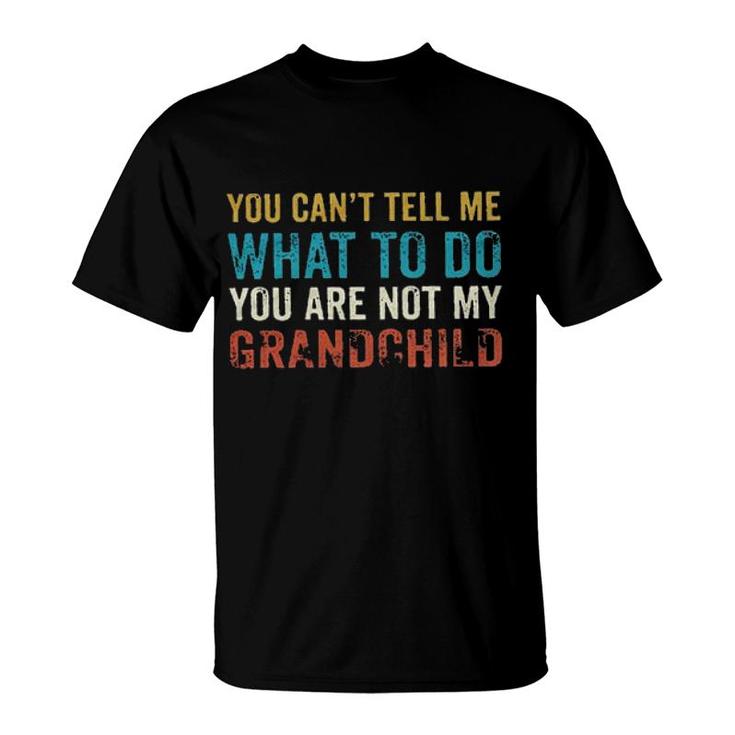 You Cant Tell Me What To Do Youre Not My Grand Child New Mode T-Shirt