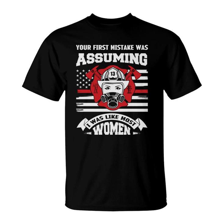 Your First Mistake Was Assuming I Was Like Hust Women Firefighter T-Shirt