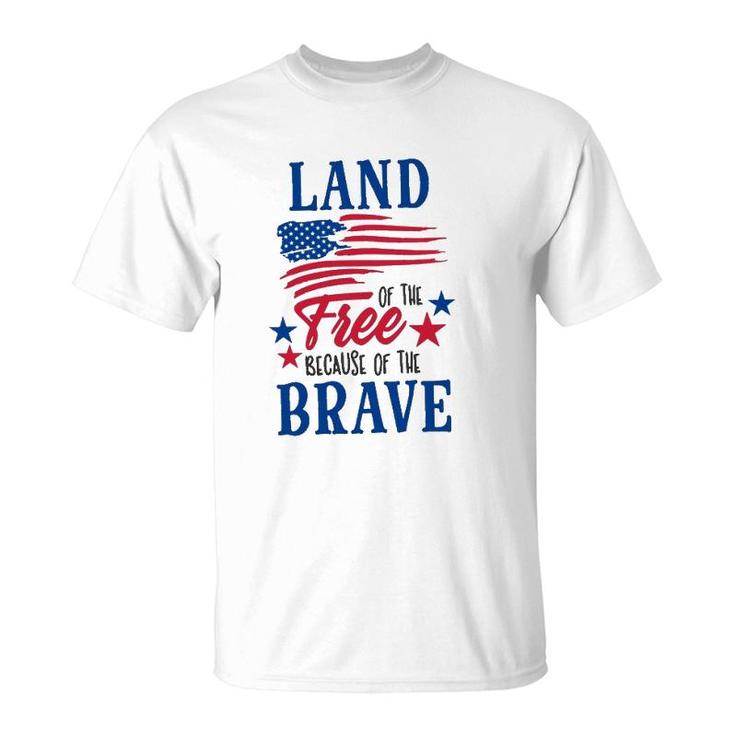 4Th Of July Land Of The Free Because Of The Brave Independence Day American Flag Patriotic T-Shirt