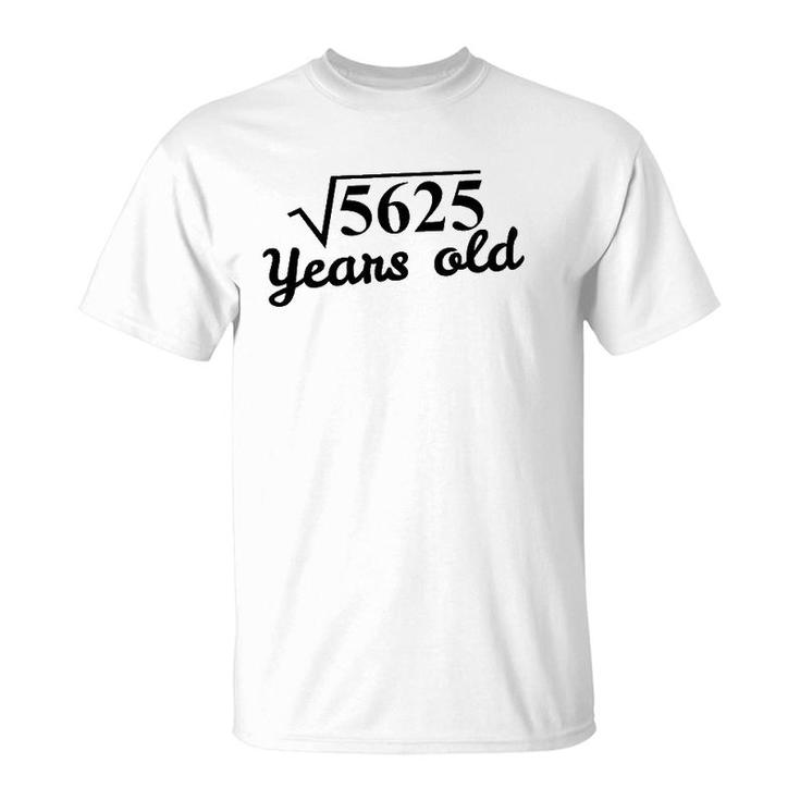 75Th Birthday Gift - Square Root 5625 Years Old T-Shirt