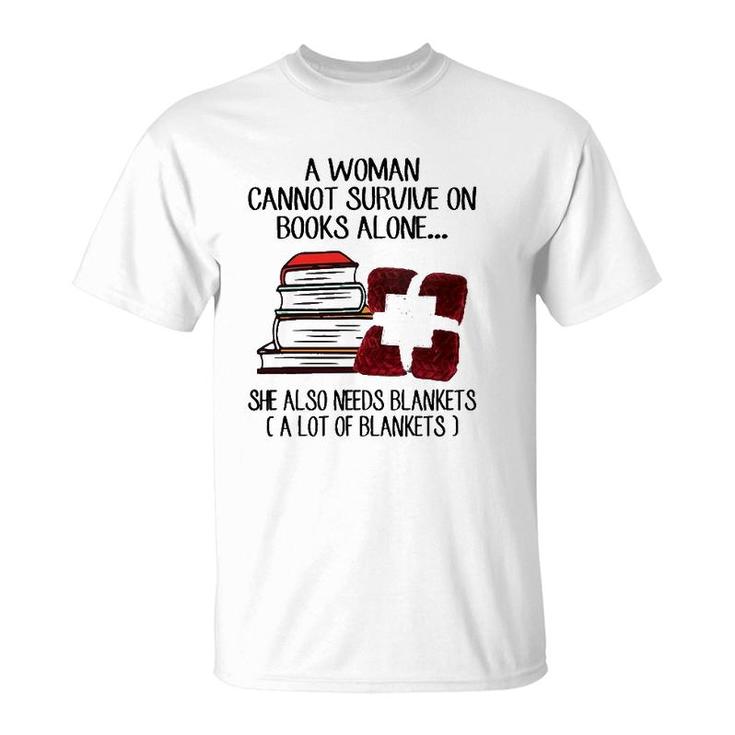 A Woman Cannot Survive On Books Alone She Also Needs Blankets A Lot Of Blankets T-Shirt