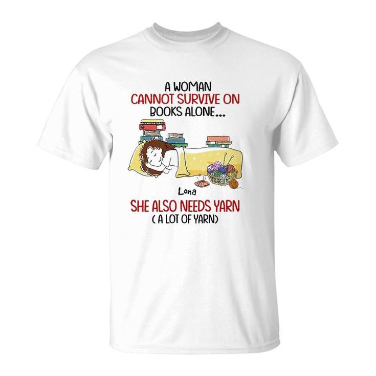 A Woman Cannot Survive On Books Alone She Also Needs Yarn A Lot Of Yarn Lona Personalized  T-Shirt