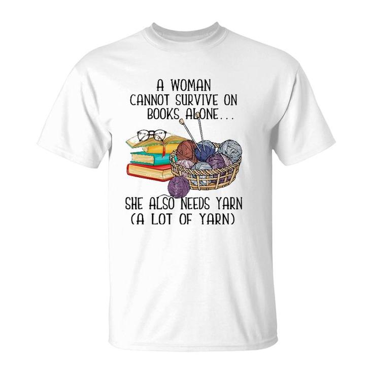 A Woman Cannot Survive On Books Alone She Also Needs Yarn T-Shirt