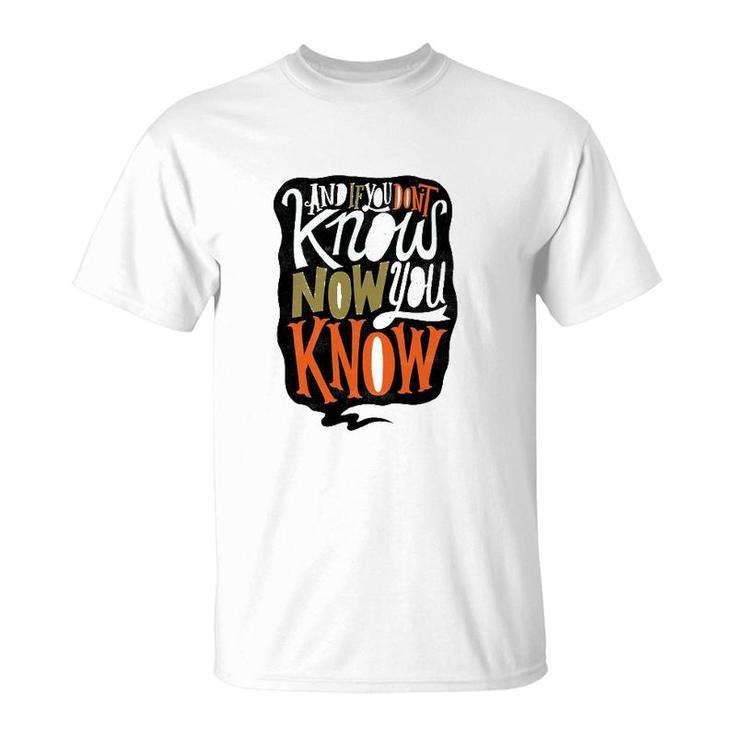 And If You Dont Know Now You Know T-Shirt