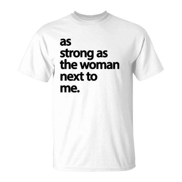 As Strong As The Woman Next To Me Pro Feminism  T-Shirt