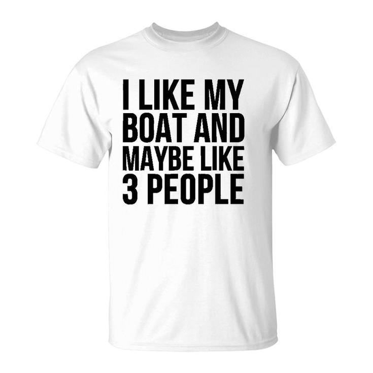 Boat Funny Gift - I Like My Boat And Maybe Like 3 People T-Shirt