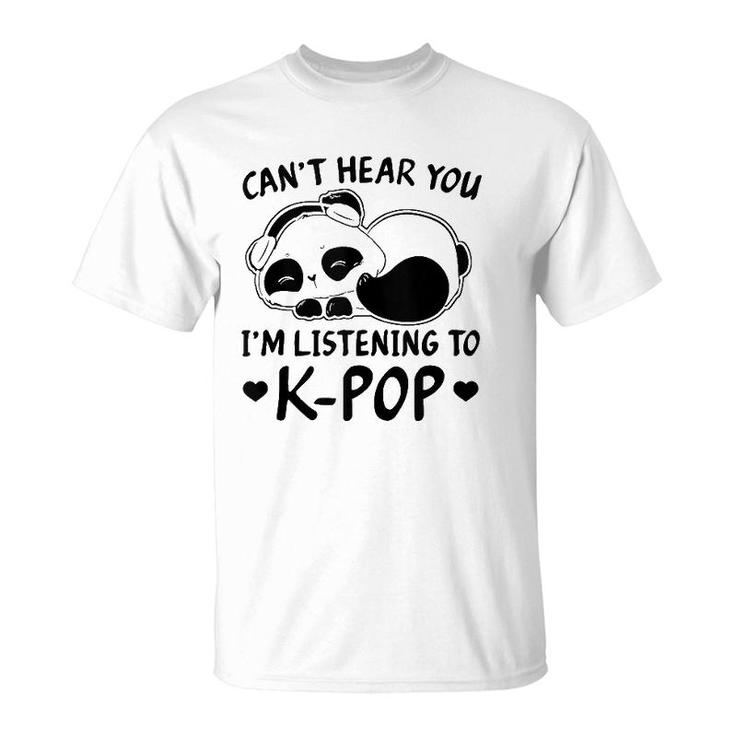 Cant Hear You Im Listening To Kpop Merch K-Pop Merchandise  T-Shirt