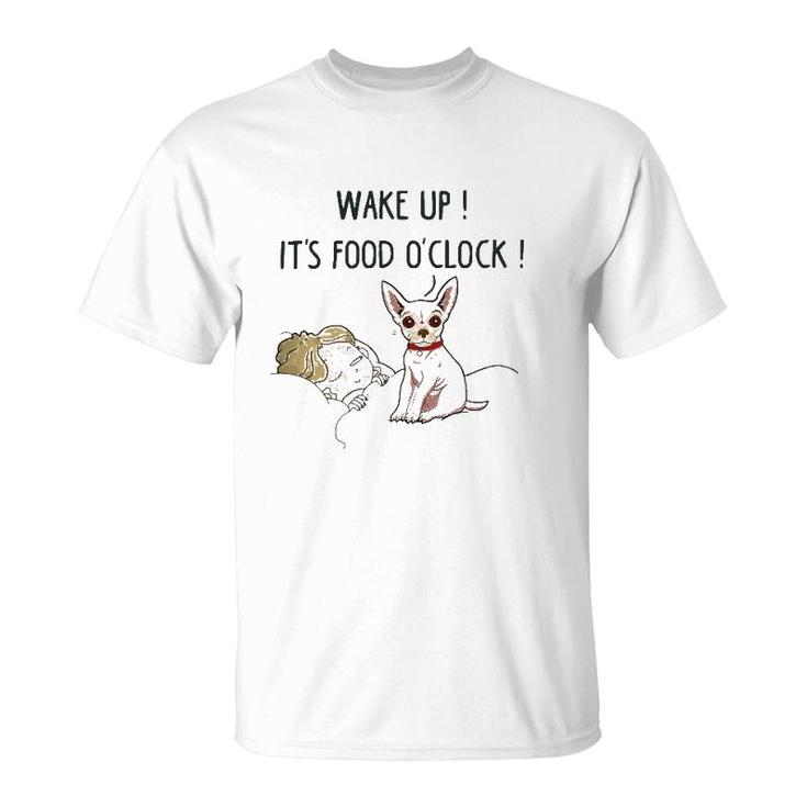 Chihuahua Dog Wake Up Its Food Oclock T-Shirt