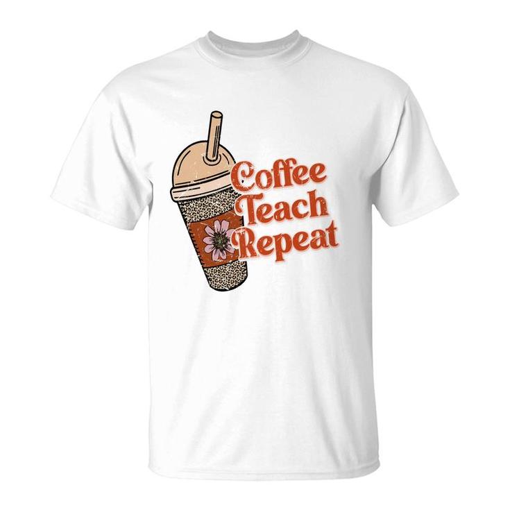 Coffee Teach Repeat A Complete Circle Of Teacher T-Shirt