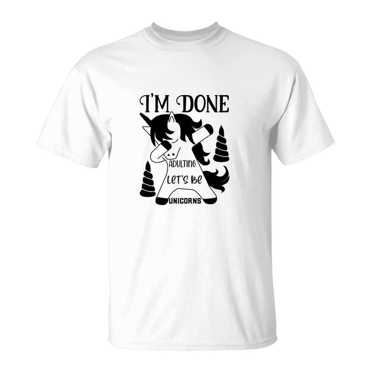 Dabbing Unicorn I Am Done Adulting Lets Be Unicorns T-Shirt