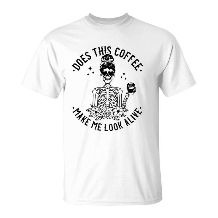 Does This Coffee Make Me Look Alive Caffeine Coffee Skeleton T-Shirt