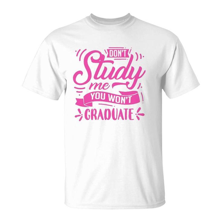 Dont Study Me You Wont Graduate T-Shirt
