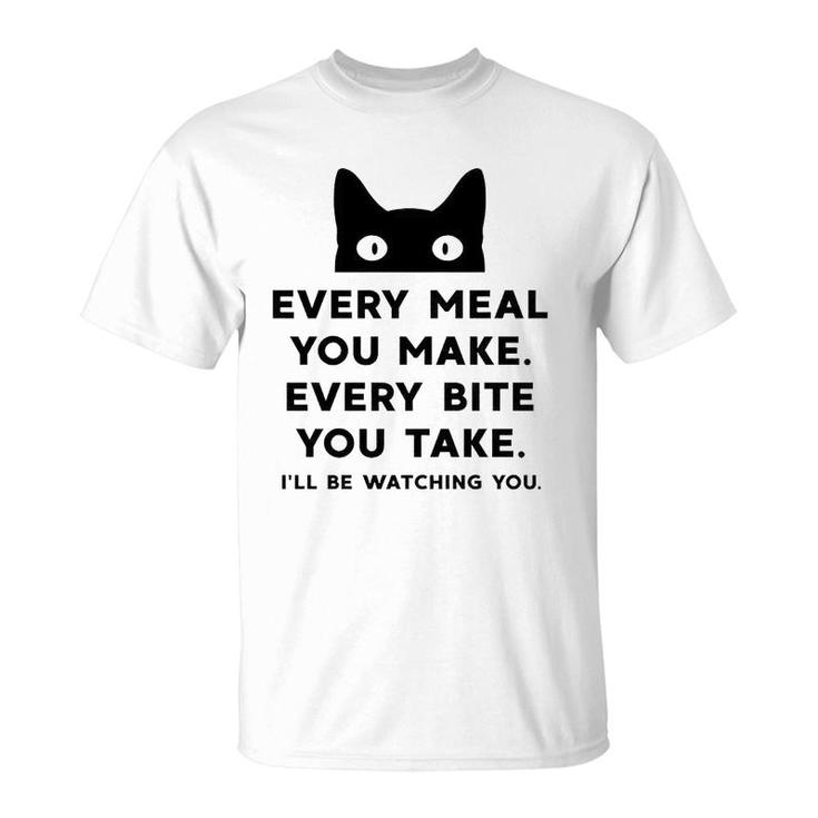 Every Meal You Make Every Bite You Take Funny Cat T-Shirt