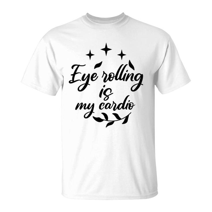 Eye Rolling Is My Cardio Sarcastic Funny Quote T-Shirt