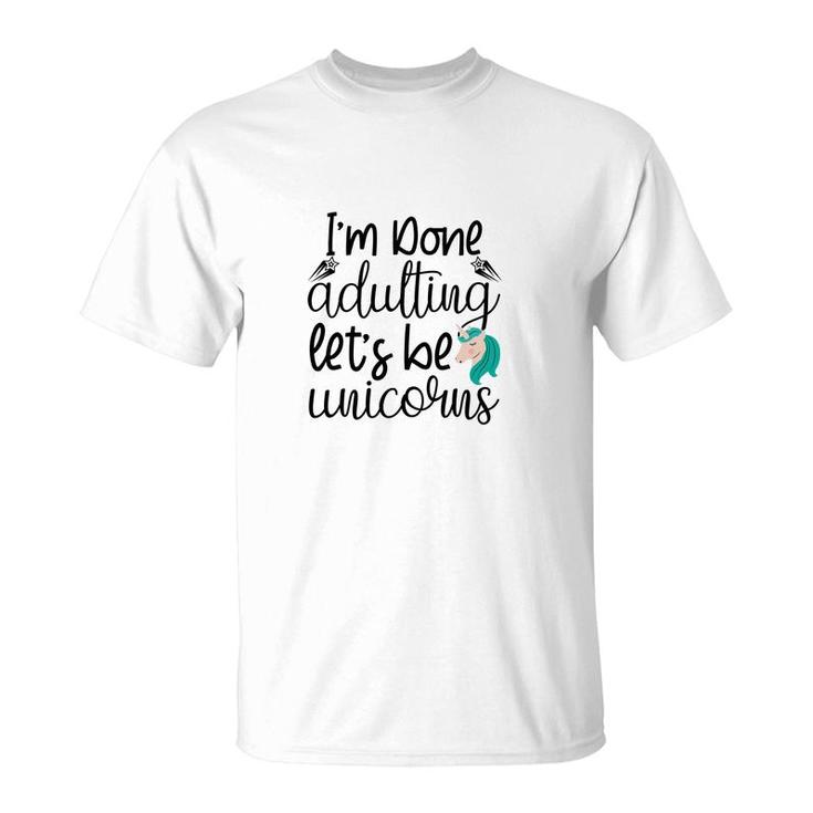 Free I Am Done Adulting Lets Be Unicorns Funny T-Shirt
