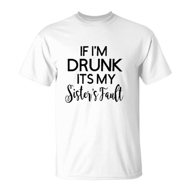 Funny Graphic If Im Drunk Sister Fault Letters T-Shirt