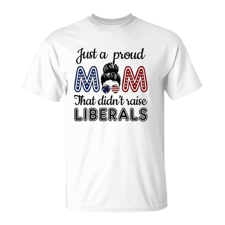 Funny Just A Proud Mom That Didnt Raise Liberals Republican T-Shirt