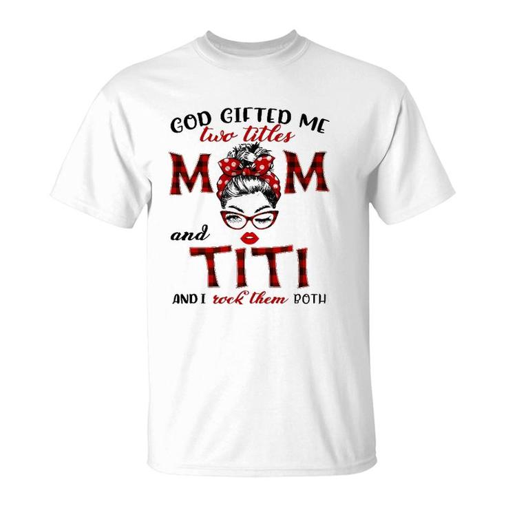 God Gifted Me Two Titles Mom And Titi Plaid Messy Bun T-Shirt