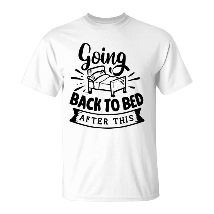 Going Back To Bed  After This Sarcastic Funny Quote Black Color T-Shirt