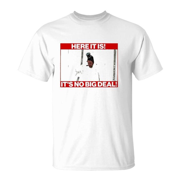 Here It Is It’S No Big Deal T-Shirt